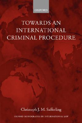 Towards an International Criminal Procedure (Oxford Monographs in International Law)