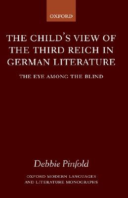 The Child's View of the Third Reich in German Literature: The Eye Among the Blind (Oxford Modern Languages and Literature Monographs) [Hardcover] Pinfold, Debbie
