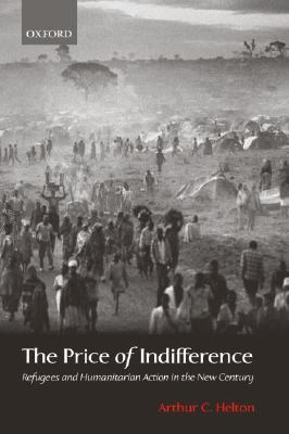 The Price of Indifference: Refugees and Humanitarian Action in the New Century