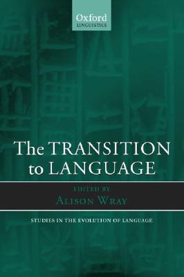 The Transition to Language (Oxford Studies in the Evolution of Language)