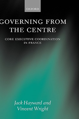 Governing from the Centre: Core Executive Coordiation in France