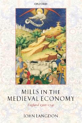 Mills in the Medieval Economy: England 1300-1540 (Great Britain & Ireland)