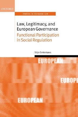 Law, Legitimacy, and European Governance: Functional Participation in Social Regulation (Oxford Studies in European Law)