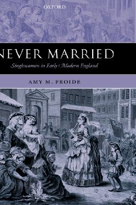 Never Married: Singlewomen in Early Modern England