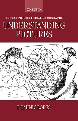 Understanding Pictures (Oxford Philosophical Monographs)