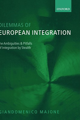 Dilemmas of European Integration: The Ambiguities and Pitfalls of Integration by Stealth