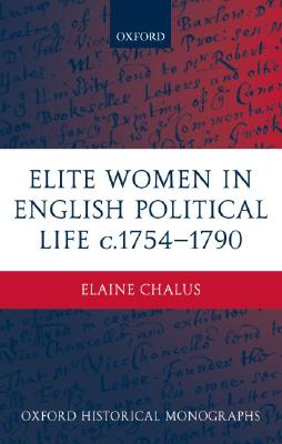 Elite Women in English Political Life c.1754-1790 (Oxford Historical Monographs)
