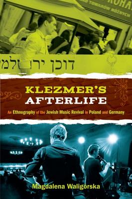 Klezmer's Afterlife: An Ethnography Of The Jewish Music Revival In Poland And Germany [Paperback] Waligorska, Magdalena