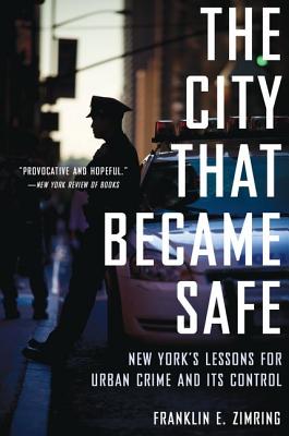 The City That Became Safe: New York's Lessons for Urban Crime and Its Control (Studies in Crime and Public Policy)