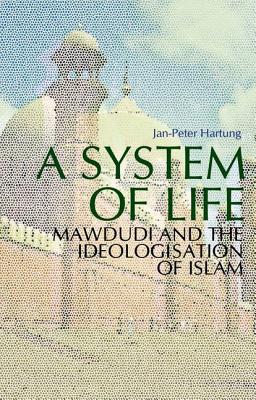 A System of Life: Mawdudi and the Ideologisation of Islam