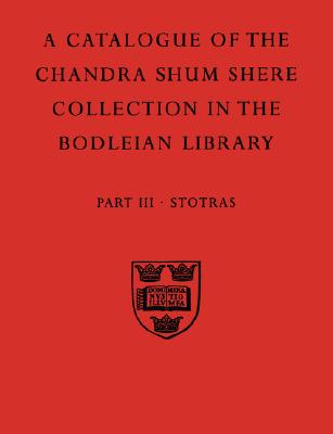 Image for A Descriptive Catalogue Of The Sanskrit And Other Indian Manuscripts Of The Chandra Shum Shere Collection In The Bodleian Library: Part III: Stotras . ... (Pt.3) (Catalogue Chandra Shum Shere)