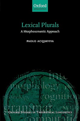 Lexical Plurals: A Morphosemantic Approach (Oxford Studies in Theoretical Linguistics) [Hardcover] Acquaviva, Paolo