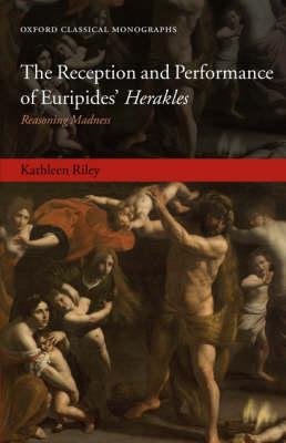 The Reception and Performance of Euripides' Herakles: Reasoning Madness (Oxford Classical Monographs) [Hardcover] Riley, Kathleen