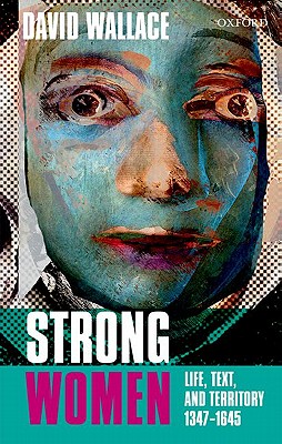 Strong Women: Life, Text, and Territory 1347-1645 (Clarendon Lectures in English) [Hardcover] Wallace, David