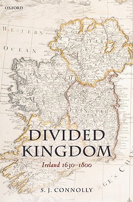 Divided Kingdom: Ireland 1630-1800 (Oxford History of Early Modern Europe)