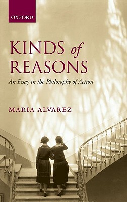 Kinds of Reasons: An Essay in the Philosophy of Action [Hardcover] Alvarez, Maria