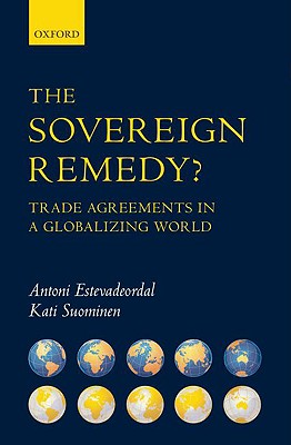 Image for The Sovereign Remedy?: Trade Agreements in a Globalizing World [Hardcover] Estevadeordal, Antoni and Suominen, Kati