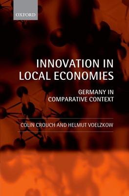 Innovation in Local Economies: Germany in Comparative Context [Hardcover] Crouch, Colin and Voelzkow, Helmut