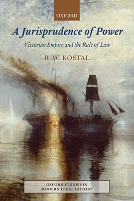 Image for A Jurisprudence of Power: Victorian Empire and the Rule of Law (Oxford Studies in Modern Legal History)