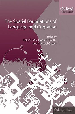 The Spatial Foundations of Language and Cognition: Thinking Through Space (Explorations in Language and Space)