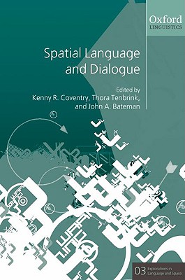 Spatial Language and Dialogue (Explorations in Language and Space)