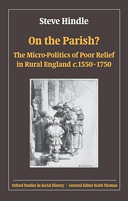 On the Parish: The Micro-Politics of Poor Relief in Rural England 1550-1750 (Oxford Studies in Social History)
