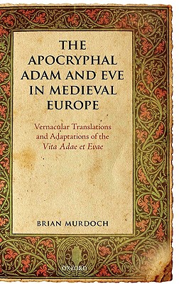 The Apocryphal Adam and Eve in Medieval Europe: Vernacular Translations and Adaptations of the Vita Adae et Evae [Hardcover] Murdoch, Brian