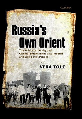 Russia's Own Orient: The Politics of Identity and Oriental Studies in the Late Imperial and Early Soviet Periods (Oxford Studies in Medieval European History)