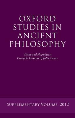 Oxford Studies in Ancient Philosophy. Virtue and Happiness Essays in Honour of Julia Annas