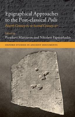 EPIGRAPHICAL APPROACHES TO THE POST-CLASSICAL POLIS Fourth Century BC to Second Century AD