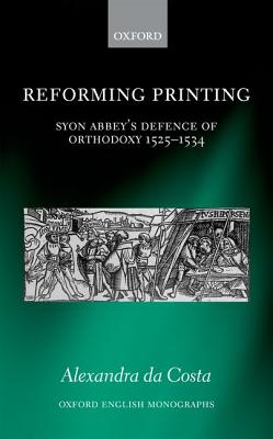 Image for Reforming Printing: Syon Abbey's Defence of Orthodoxy 1525-1534 (Oxford English Monographs) Reforming Printing: Syon Abbey's Defence of Orthodoxy 1525-1534 (Oxford English Monographs)