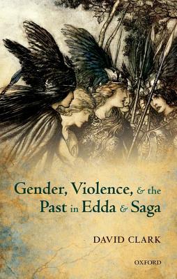 Gender, Violence, and the Past in Edda and Saga [Hardcover] Clark, David