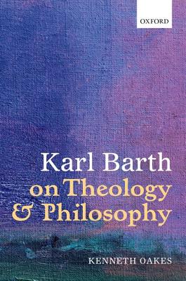 Karl Barth on Theology and Philosophy [Hardcover] Oakes, Kenneth