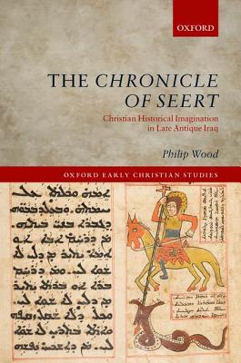 Image for The Chronicle of Seert: Christian Historical Imagination in Late Antique Iraq (Oxford Early Christian Studies) [Hardcover] Wood, Philip