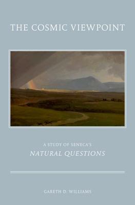 The Cosmic Viewpoint: A Study of Seneca's Natural Questions [Hardcover] Williams, Dr. Gareth D.