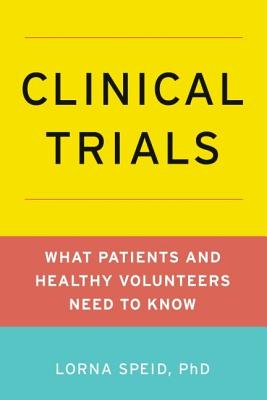 Image for Clinical Trials: What Patients and Healthy Volunteers Need to Know Clinical Trials: What Patients and Healthy Volunteers Need to Know