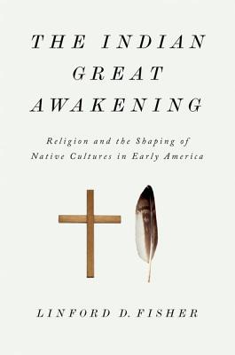 The Indian Great Awakening: Religion and the Shaping of Native Cultures in Early America