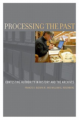 Processing the Past: Contesting Authority in History and the Archives (Oxford Series on History and Archives)