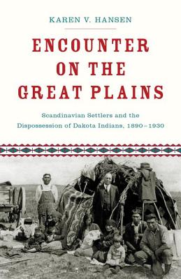 Encounter on the Great Plains: Scandinavian Settlers on the Dispossession of Dakota Indians, 1890-1930 by