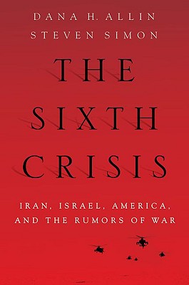 The Sixth Crisis: Iran, Israel, America, and the Rumors of War (International Institute for Strategic Studies)