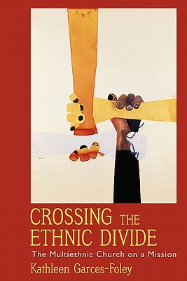 Crossing the Ethnic Divide: The Multiethnic Church on a Mission (AAR Academy Series)