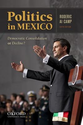 Politics in Mexico: Democratic Consolidation or Decline
