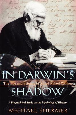 In Darwin's Shadow: The Life and Science of Alfred Russel Wallace: A Biographical Study on the Psychology of History [Paperback] Shermer, Michael