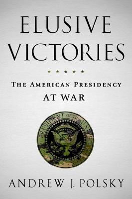 Elusive Victories: The American Presidency at War