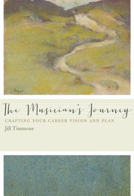 Image for The Musician's Journey: Crafting Your Career Vision and Plan The Musician's Journey: Crafting Your Career Vision and Plan