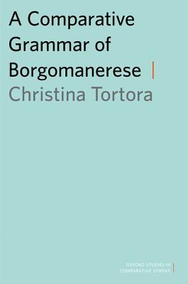A Comparative Grammar of Borgomanerese (Oxford Studies in Comparative Syntax)