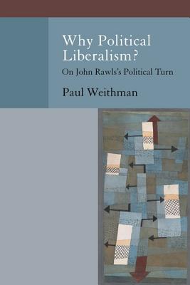 Why Political Liberalism: On John Rawls's Political Turn (Oxford Political Philosophy)