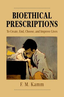 Bioethical Prescriptions: To Create, End, Choose, and Improve Lives (Oxford Ethics Series)