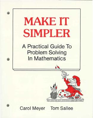 Make It Simpler a Practical Guide to Problem Solving in Mathematics