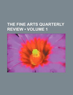 The Fine Arts Quarterly Review (Volume 1)